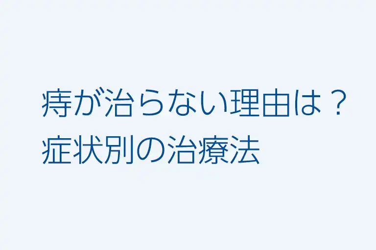 痔が治らない理由は？症状別の治療法