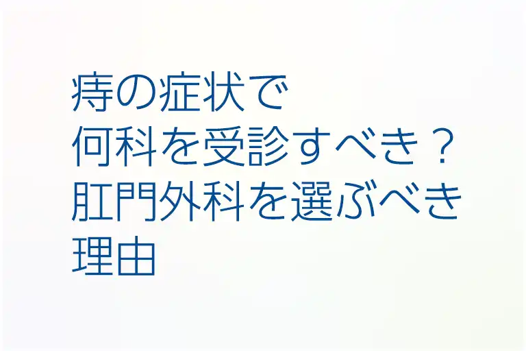 痔の症状で何科を受診すべき？肛門外科を選ぶべき理由