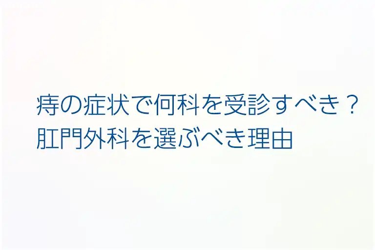 痔の症状で何科を受診すべき？肛門外科を選ぶべき理由